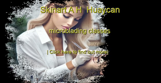 Skinart A H  Huaycan microblading classes-United Kingdom