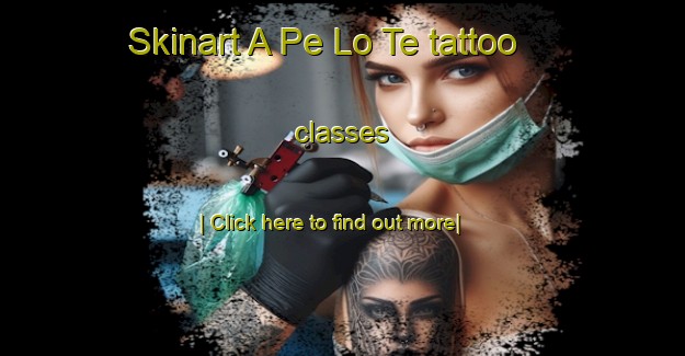 Skinart A Pe Lo Te tattoo classes-United Kingdom