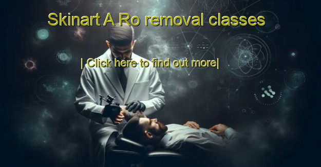 Skinart A Ro removal classes-United Kingdom