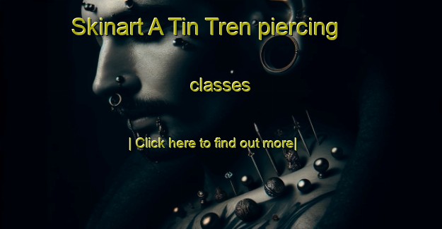 Skinart A Tin Tren piercing classes-United Kingdom