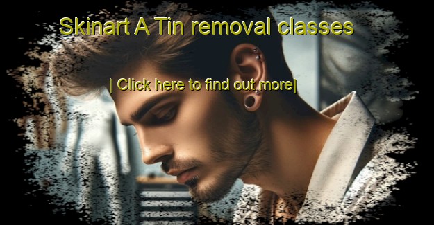 Skinart A Tin removal classes-United Kingdom