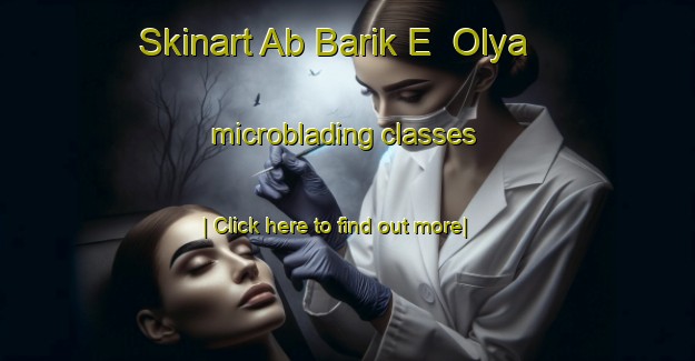 Skinart Ab Barik E  Olya microblading classes-United Kingdom