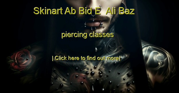 Skinart Ab Bid E  Ali Baz piercing classes-United Kingdom