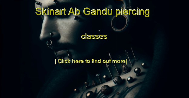 Skinart Ab Gandu piercing classes-United Kingdom