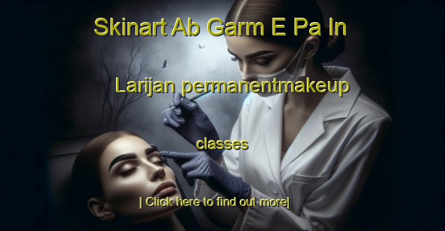 Skinart Ab Garm E Pa In Larijan permanentmakeup classes-United Kingdom