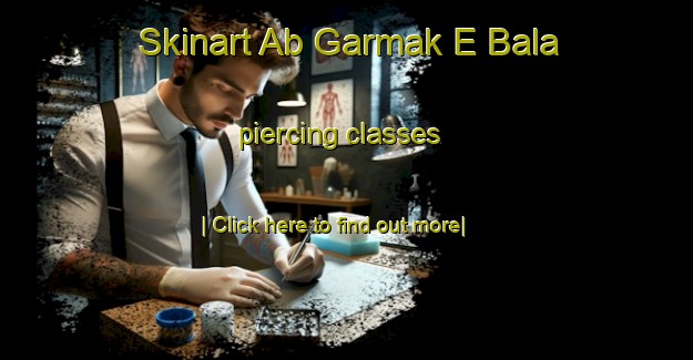 Skinart Ab Garmak E Bala piercing classes-United Kingdom