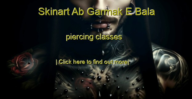 Skinart Ab Garmak E Bala piercing classes-United Kingdom