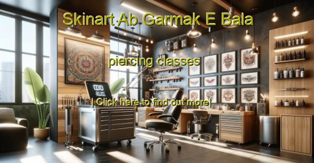 Skinart Ab Garmak E Bala piercing classes-United Kingdom