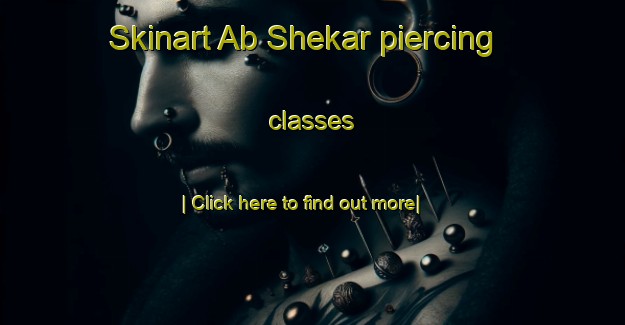 Skinart Ab Shekar piercing classes-United Kingdom