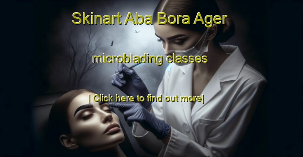 Skinart Aba Bora Ager microblading classes-United Kingdom