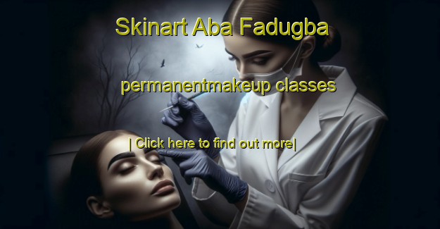 Skinart Aba Fadugba permanentmakeup classes-United Kingdom