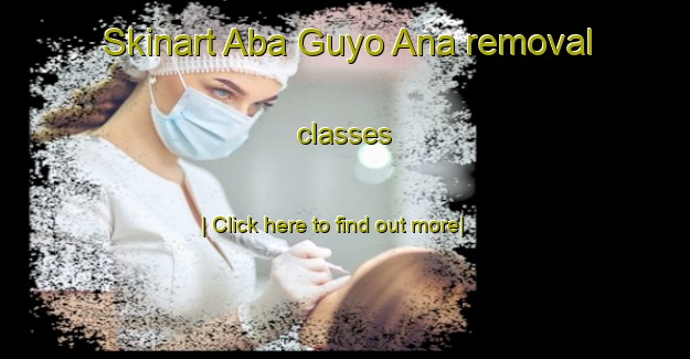 Skinart Aba Guyo Ana removal classes-United Kingdom