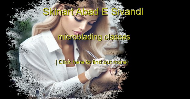 Skinart Abad E Sivandi microblading classes-United Kingdom