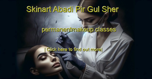 Skinart Abadi Pir Gul Sher permanentmakeup classes-United Kingdom