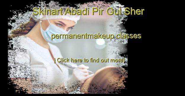 Skinart Abadi Pir Gul Sher permanentmakeup classes-United Kingdom