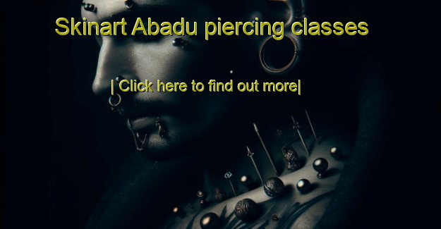 Skinart Abadu piercing classes-United Kingdom