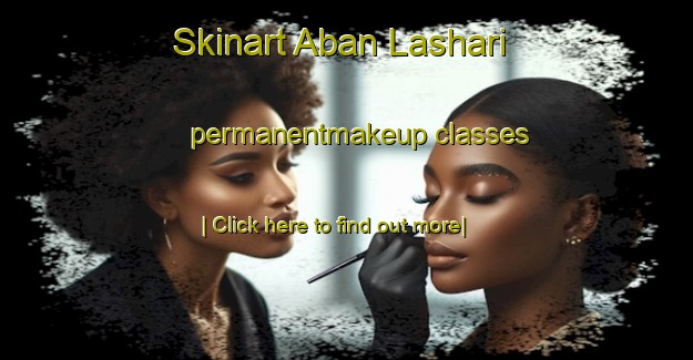 Skinart Aban Lashari permanentmakeup classes-United Kingdom