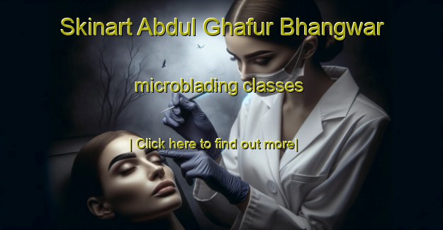 Skinart Abdul Ghafur Bhangwar microblading classes-United Kingdom