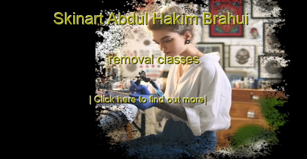 Skinart Abdul Hakim Brahui removal classes-United Kingdom