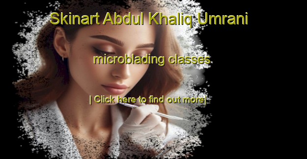 Skinart Abdul Khaliq Umrani microblading classes-United Kingdom