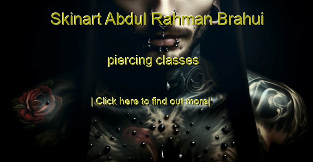 Skinart Abdul Rahman Brahui piercing classes-United Kingdom