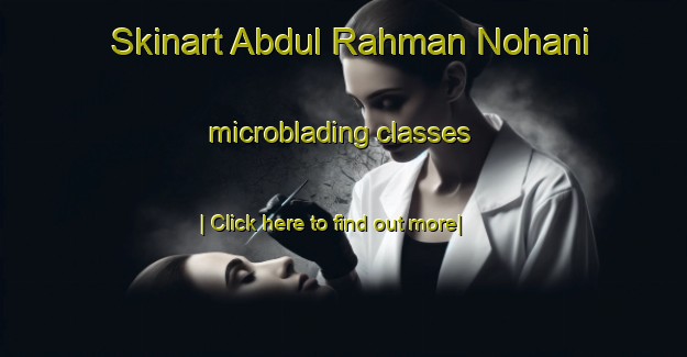 Skinart Abdul Rahman Nohani microblading classes-United Kingdom