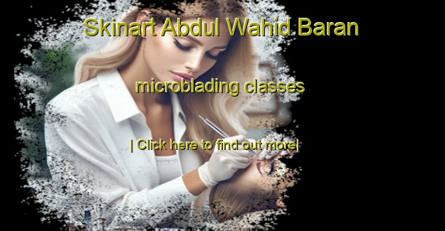 Skinart Abdul Wahid Baran microblading classes-United Kingdom