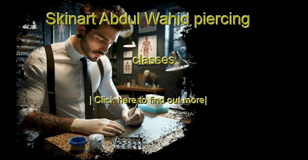 Skinart Abdul Wahid piercing classes-United Kingdom