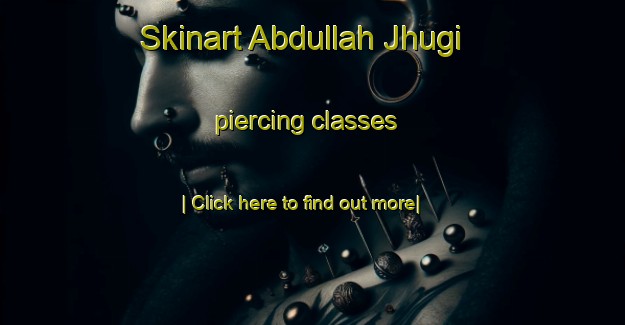 Skinart Abdullah Jhugi piercing classes-United Kingdom