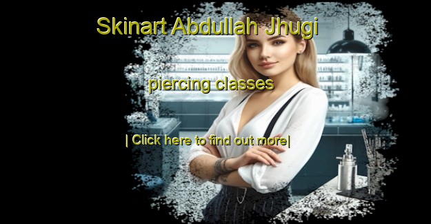 Skinart Abdullah Jhugi piercing classes-United Kingdom