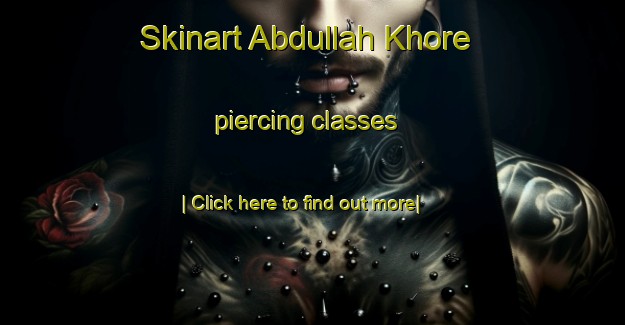 Skinart Abdullah Khore piercing classes-United Kingdom