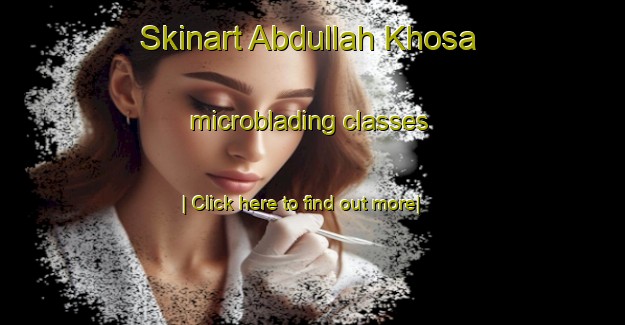 Skinart Abdullah Khosa microblading classes-United Kingdom