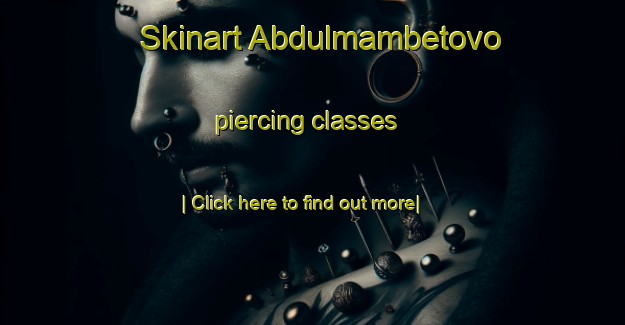 Skinart Abdulmambetovo piercing classes-United Kingdom