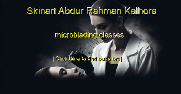 Skinart Abdur Rahman Kalhora microblading classes-United Kingdom