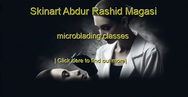 Skinart Abdur Rashid Magasi microblading classes-United Kingdom