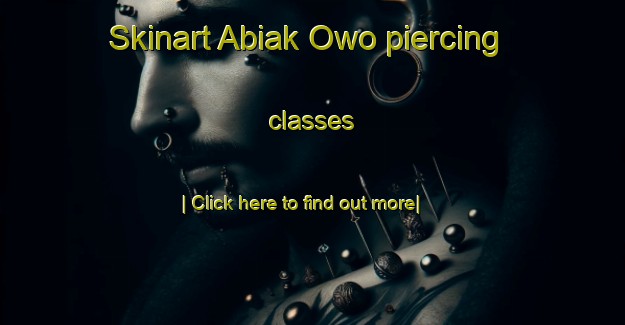 Skinart Abiak Owo piercing classes-United Kingdom