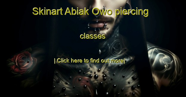 Skinart Abiak Owo piercing classes-United Kingdom