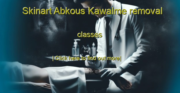 Skinart Abkous Kawalme removal classes-United Kingdom