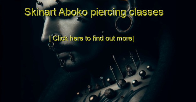 Skinart Aboko piercing classes-United Kingdom