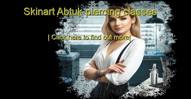 Skinart Abtuk piercing classes-United Kingdom