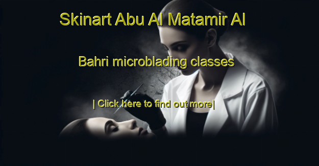 Skinart Abu Al Matamir Al Bahri microblading classes-United Kingdom