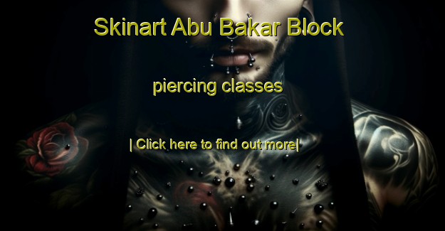 Skinart Abu Bakar Block piercing classes-United Kingdom