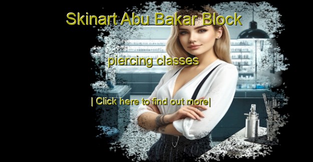 Skinart Abu Bakar Block piercing classes-United Kingdom