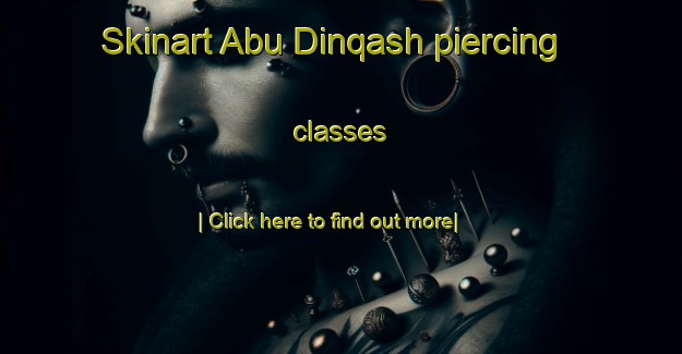 Skinart Abu Dinqash piercing classes-United Kingdom