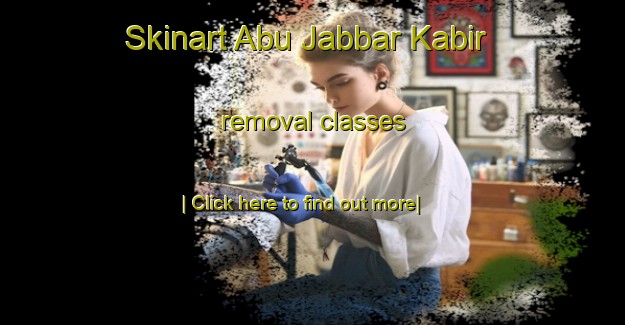 Skinart Abu Jabbar Kabir removal classes-United Kingdom