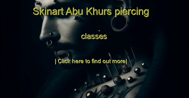 Skinart Abu Khurs piercing classes-United Kingdom