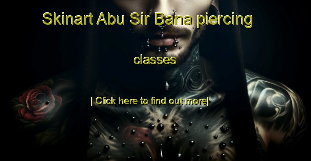 Skinart Abu Sir Bana piercing classes-United Kingdom