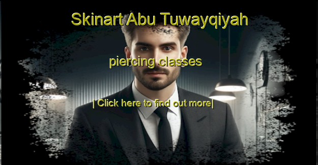 Skinart Abu Tuwayqiyah piercing classes-United Kingdom