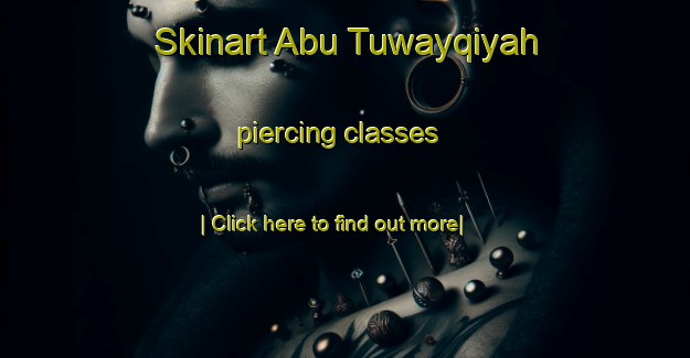 Skinart Abu Tuwayqiyah piercing classes-United Kingdom