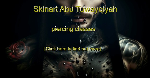 Skinart Abu Tuwayqiyah piercing classes-United Kingdom